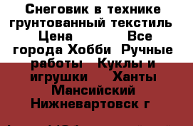 Снеговик в технике грунтованный текстиль › Цена ­ 1 200 - Все города Хобби. Ручные работы » Куклы и игрушки   . Ханты-Мансийский,Нижневартовск г.